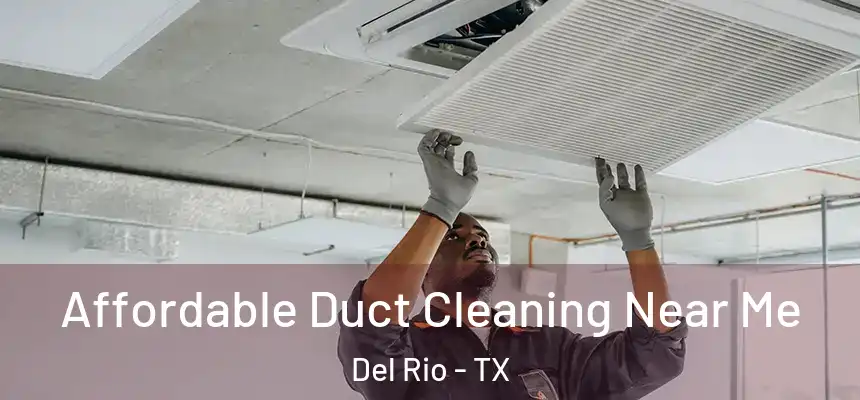 Affordable Duct Cleaning Near Me Del Rio - TX