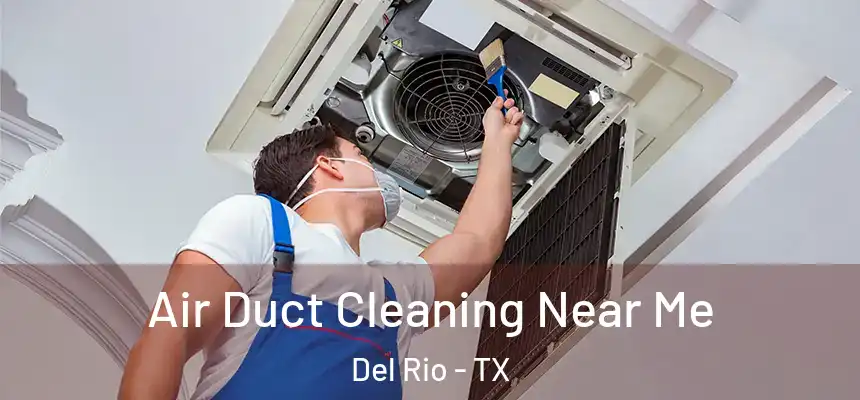 Air Duct Cleaning Near Me Del Rio - TX