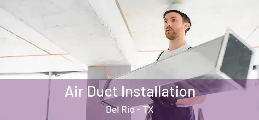  Air Duct Installation Del Rio - TX