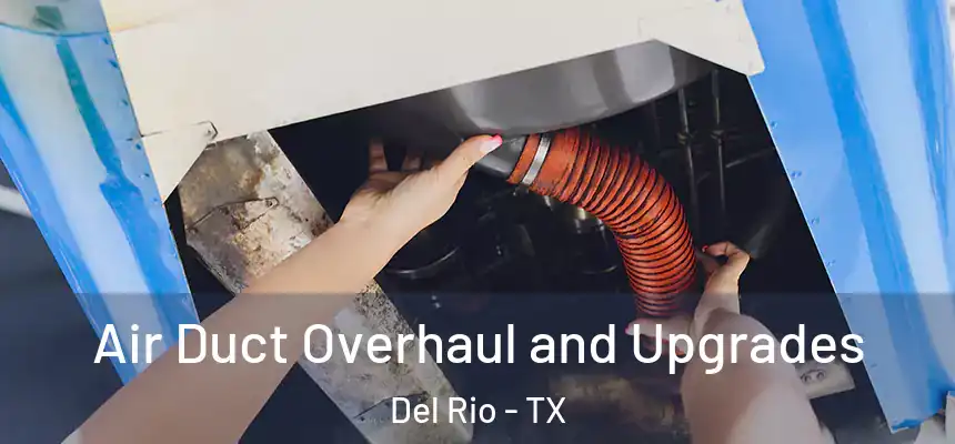 Air Duct Overhaul and Upgrades Del Rio - TX