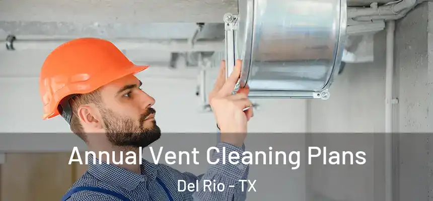 Annual Vent Cleaning Plans Del Rio - TX