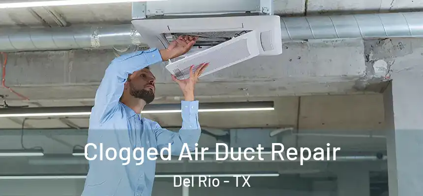Clogged Air Duct Repair Del Rio - TX