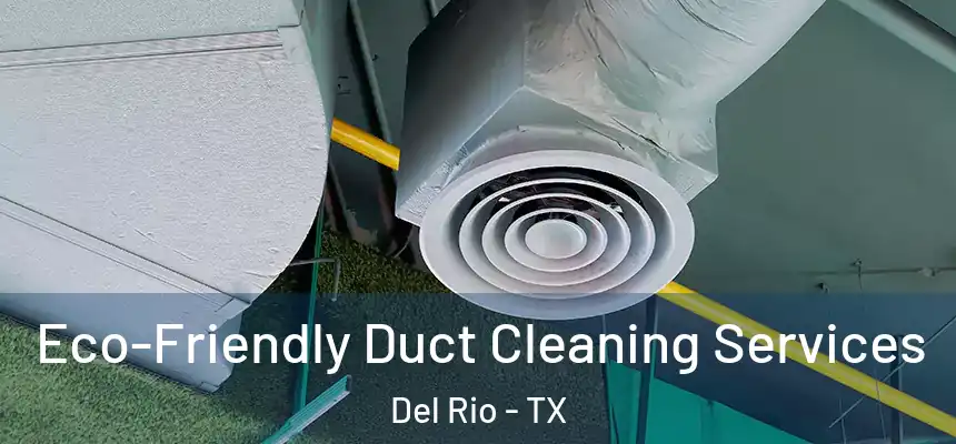 Eco-Friendly Duct Cleaning Services Del Rio - TX