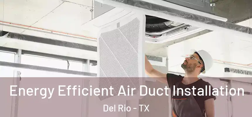  Energy Efficient Air Duct Installation Del Rio - TX