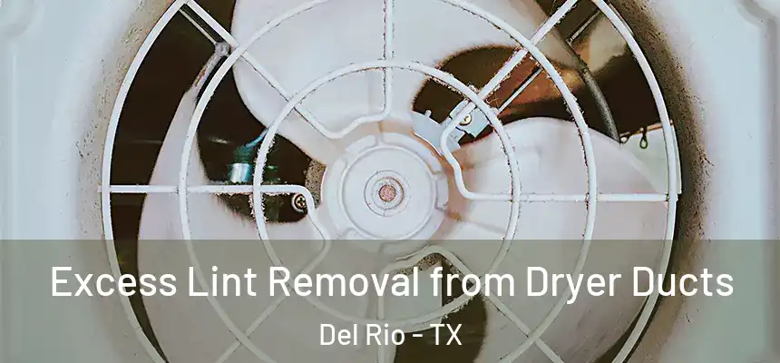 Excess Lint Removal from Dryer Ducts Del Rio - TX