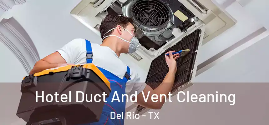Hotel Duct And Vent Cleaning Del Rio - TX
