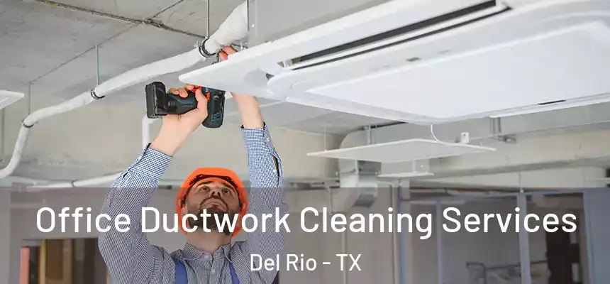 Office Ductwork Cleaning Services Del Rio - TX